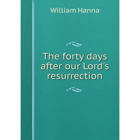 

Книга The forty days after our Lord's resurrection