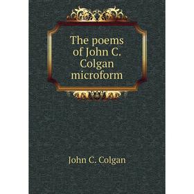 

Книга The poems of John C. Colgan microform