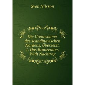 

Книга Die Ureinwohner des scandinavischen Nordens. Übersetzt. 1. Das Bronzealter. With Nachtrag