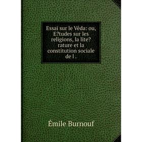 

Книга Essai sur le Vêda: ou, Etudes sur les religions, la literature et la constitution sociale de l.