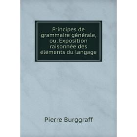 

Книга Principes de grammaire générale, ou, Exposition raisonnée des éléments du langage