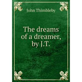 

Книга The dreams of a dreamer, by J. T.