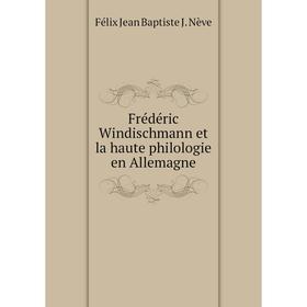 

Книга Frédéric Windischmann et la haute philologie en Allemagne