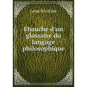 

Книга Ebauche d'un glossaire du langage philosophique