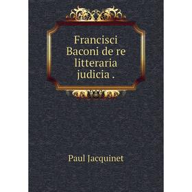 

Книга Francisci Baconi de re litteraria judicia.