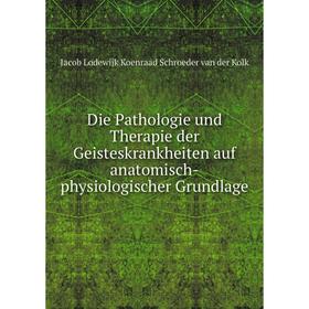 

Книга Die Pathologie und Therapie der Geisteskrankheiten auf anatomisch-physiologischer Grundlage