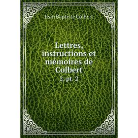 

Книга Lettres, instructions et mémoires de Colbert2, pt 2