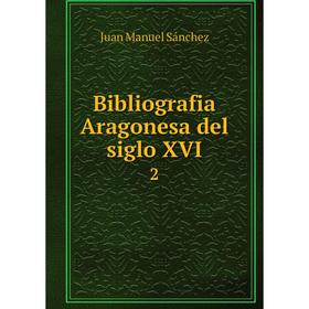

Книга Bibliografia Aragonesa del siglo XVI 2