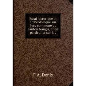

Книга Essai historique et archeologique sur Pecy commune du canton Nangis, et en particulier sur la.