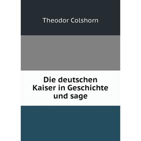 

Книга Die deutschen Kaiser in Geschichte und sage