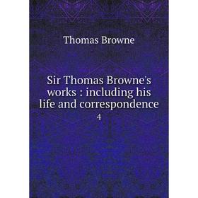 

Книга Sir Thomas Browne's works: including his life and correspondence 4