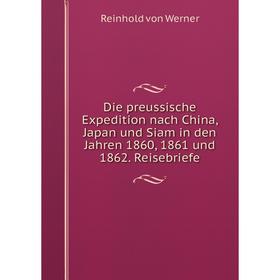 

Книга Die preussische Expedition nach China, Japan und Siam in den Jahren 1860, 1861 und 1862. Reisebriefe
