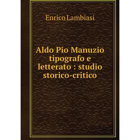 

Книга Aldo Pio Manuzio tipografo e letterato: studio storico-critico