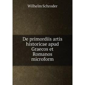 

Книга De primordiis artis historicae apud Graecos et Romanos microform