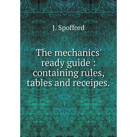 

Книга The mechanics' ready guide: containing rules, tables and receipes.