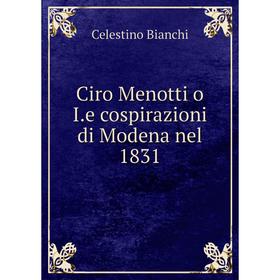 

Книга Ciro Menotti o I. e cospirazioni di Modena nel 1831