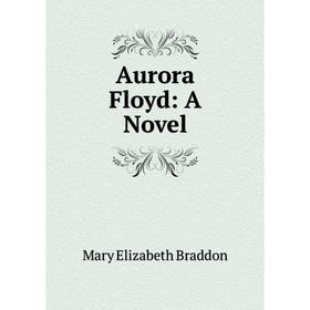 

Книга Aurora Floyd: A Novel