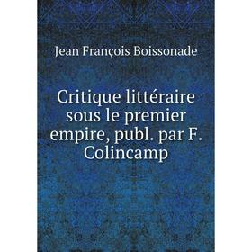 

Книга Critique littéraire sous le premier empire, publ. par F. Colincamp