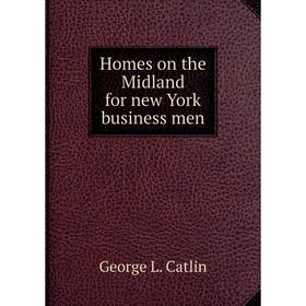 

Книга Homes on the Midland for new York business men