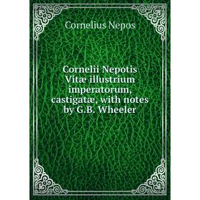

Книга Cornelii Nepotis Vitæ illustrium imperatorum, castigatæ, with notes by G. B. Wheeler
