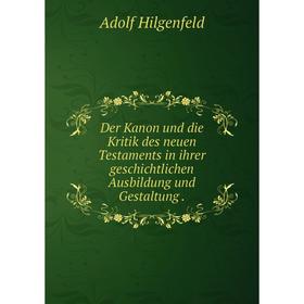 

Книга Der Kanon und die Kritik des neuen Testaments in ihrer geschichtlichen Ausbildung und Gestaltung.