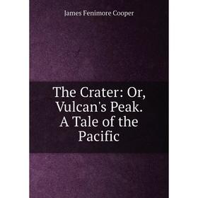 

Книга The Crater: Or, Vulcan's Peak. A Tale of the Pacific