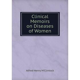 

Книга Clinical Memoirs on Diseases of Women