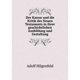 

Книга Der Kanon und die Kritik des Neuen Testaments in ihrer geschichtlichen Ausbildung und Gestaltung