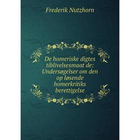 

Книга De homeriske digtes tiblivelsesmaat de: Undersøgelser om den op løsende homerkritiks berettigelse