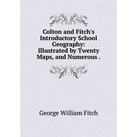 

Книга Colton and Fitch's Introductory School Geography: Illustrated by Twenty Maps, and Numerous.