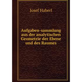 

Книга Aufgaben-sammlung aus der analytischen Geometrie der Ebene und des Raumes