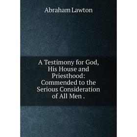 

Книга A Testimony for God, His House and Priesthood: Commended to the Serious Consideration of All Men.