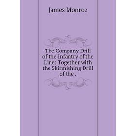 

Книга The Company Drill of the Infantry of the Line: Together with the Skirmishing Drill of the.