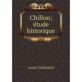 

Книга Chillon; étude historique