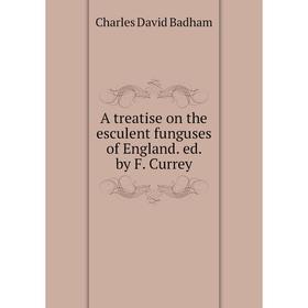 

Книга A treatise on the esculent funguses of England. ed. by F. Currey
