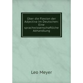 

Книга Über die Flexion der Adjectiva im Deutschen: Eine sprachwissenschaftliche Abhandlung