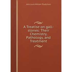 

Книга A Treatise on gall-stones: Their Chemistry, Pathology, and Treatment