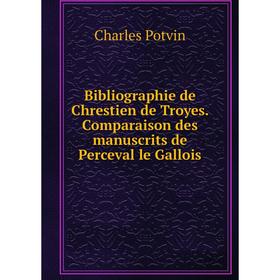 

Книга Bibliographie de Chrestien de Troyes. Comparaison des manuscrits de Perceval le Gallois