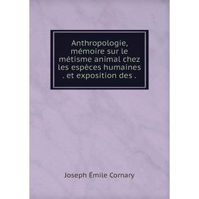 

Книга Anthropologie, mémoire sur le métisme animal chez les espèces humaines. et exposition des.