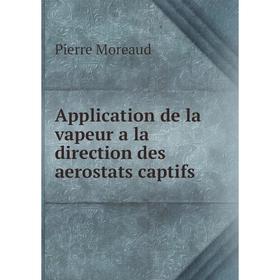 

Книга Application de la vapeur a la direction des aerostats captifs