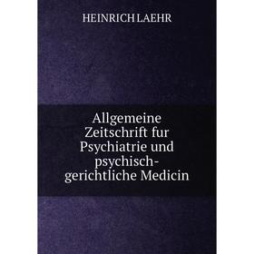 

Книга Allgemeine Zeitschrift fur Psychiatrie und psychisch-gerichtliche Medicin