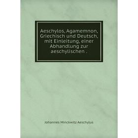 

Книга Aeschylos, Agamemnon, Griechisch und Deutsch, mit Einleitung, einer Abhandlung zur aeschylischen.