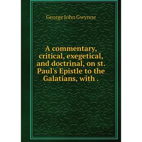 

Книга A commentary, critical, exegetical, and doctrinal, on st. Paul's Epistle to the Galatians, with.