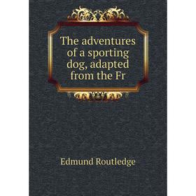 

Книга The adventures of a sporting dog, adapted from the Fr