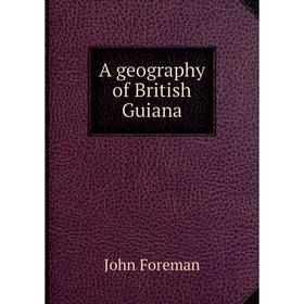 

Книга A geography of British Guiana