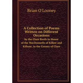 

Книга A Collection of Poems Written on Different Occasions by the Clare Bards in Honor of the MacDonnells of Kilkee and Killone, in the County of Clar