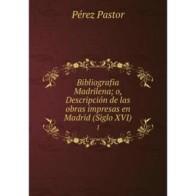 

Книга Bibliografia Madrilena; o, Descripción de las obras impresas en Madrid (Siglo XVI) 1