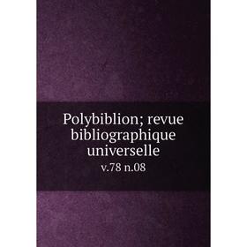 

Книга Polybiblion; revue bibliographique universelle v. 78 n. 08