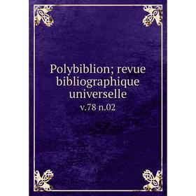 

Книга Polybiblion; revue bibliographique universelle v. 78 n. 02