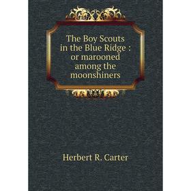 

Книга The Boy Scouts in the Blue Ridge: or marooned among the moonshiners